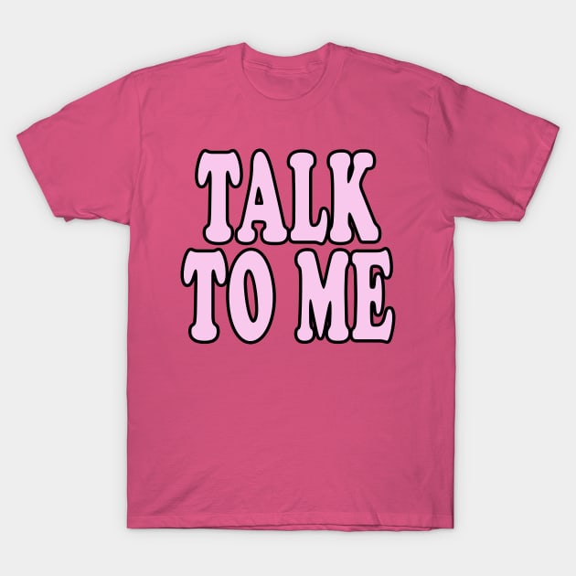 TALK TO ME T-Shirt by TheCosmicTradingPost